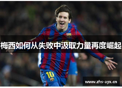 梅西如何从失败中汲取力量再度崛起