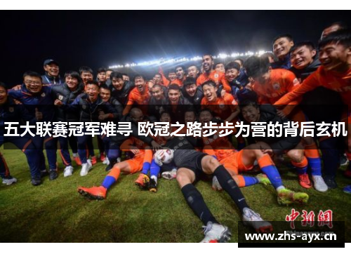 五大联赛冠军难寻 欧冠之路步步为营的背后玄机