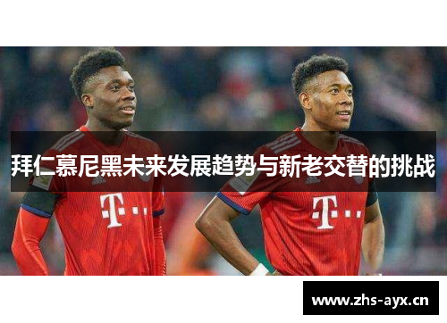 拜仁慕尼黑未来发展趋势与新老交替的挑战