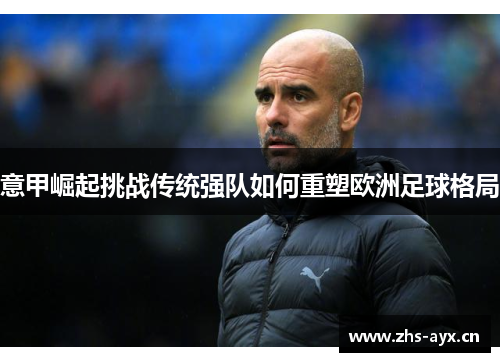 意甲崛起挑战传统强队如何重塑欧洲足球格局