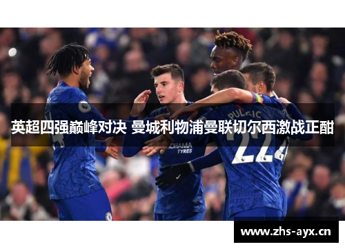 英超四强巅峰对决 曼城利物浦曼联切尔西激战正酣