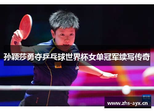 孙颖莎勇夺乒乓球世界杯女单冠军续写传奇
