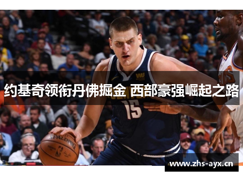 约基奇领衔丹佛掘金 西部豪强崛起之路