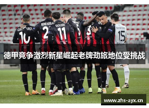 德甲竞争激烈新星崛起老牌劲旅地位受挑战