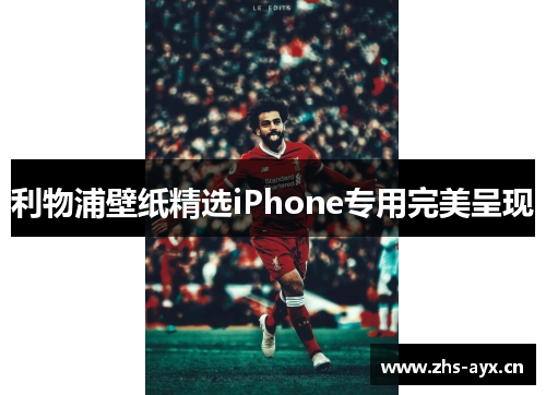 利物浦壁纸精选iPhone专用完美呈现