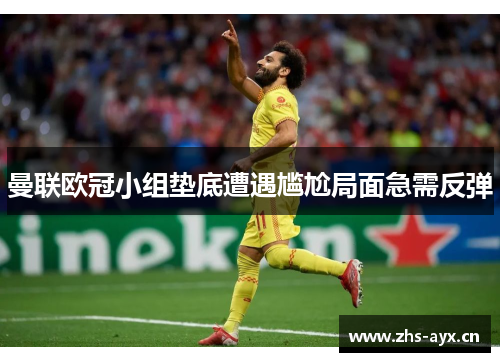 曼联欧冠小组垫底遭遇尴尬局面急需反弹