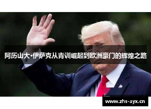 阿历山大·伊萨克从青训崛起到欧洲豪门的辉煌之路