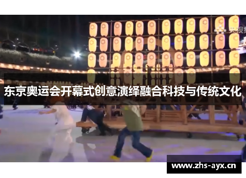 东京奥运会开幕式创意演绎融合科技与传统文化