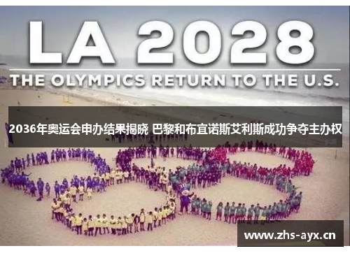 2036年奥运会申办结果揭晓 巴黎和布宜诺斯艾利斯成功争夺主办权